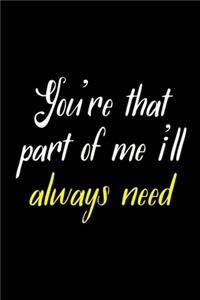 You're That Part Of Me I'll Always Need