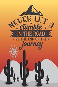 Never let a stumble in the road be the end of the journey.
