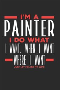 I'm a Painter I Do What I Want, When I Want, Where I Want. Just Let Me Ask My Wife