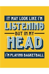 It May Look Like I'm Listening, but in My Head I'm Playing Basketball
