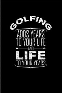 Golfing Adds Years To Your Life And Life To Your Years