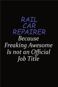 Rail Car Repairer Because Freaking Awesome Is Not An Official Job Title