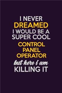 I Never Dreamed I Would Be A Super cool Control panel Operator But Here I Am Killing It