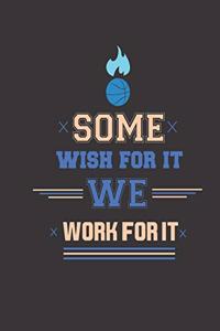 Some Wish For It We Work For It