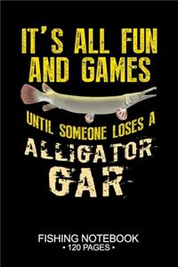 It's All Fun and Games Until Someone Loses A Alligator Gar Fishing Notebook 120 Pages