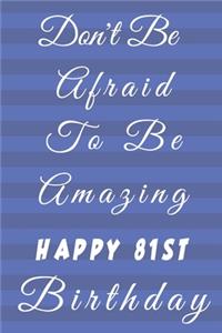 Don't Be Afraid To Be Amazing Happy 81st Birthday