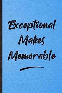 Exceptional Makes Memorable