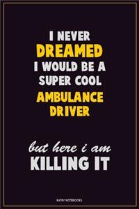 I Never Dreamed I would Be A Super Cool Ambulance driver But Here I Am Killing It