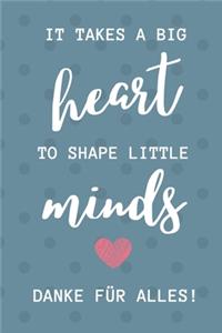 It Takes a Big Heart to Shape Little Minds Danke Für Alles!