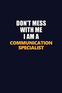 Don't Mess With Me I Am A Communication Specialist