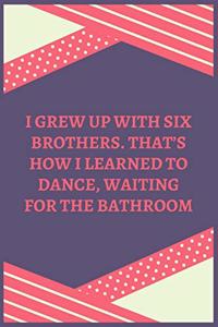 I Grew Up With Six Brothers. That's How I Learned To Dance, Waiting For The Bathroom