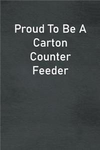 Proud To Be A Carton Counter Feeder