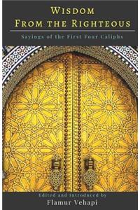 Wisdom from the Righteous: Sayings of the First Four Caliphs