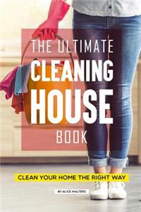 The Ultimate Cleaning House Book: Clean Your Home the Right Way