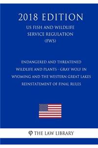 Endangered and Threatened Wildlife and Plants - Gray Wolf in Wyoming and the Western Great Lakes - Reinstatement of Final Rules (US Fish and Wildlife Service Regulation) (FWS) (2018 Edition)