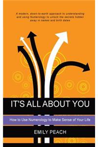 It's All About You - How to Use Numerology to Make Sense of Your Life