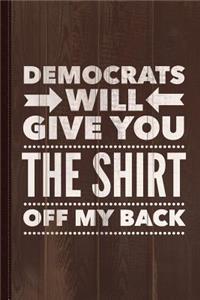 Democrats Will Give You the Shirt Off My Back Journal Notebook