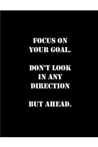 Focus on Your Goal. Don't Look in Any Direction But Ahead
