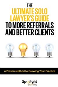 Ultimate Solo Lawyer's Guide to More Referrals and Better Clients