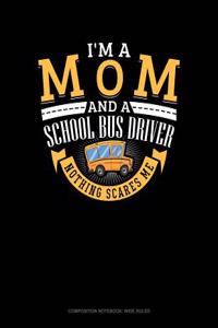 I'm a Mom and a School Bus Driver - Nothing Scares Me: Composition Notebook: Wide Ruled