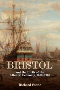 Bristol and the Birth of the Atlantic Economy, 1500-1700