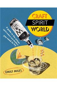 Craft Spirit World: A Guide to the Artisan Spirit-Makers and Distillers You Need to Try