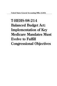 THehs98214 Balanced Budget ACT: Implementation of Key Medicare Mandates Must Evolve to Fulfill Congressional Objectives