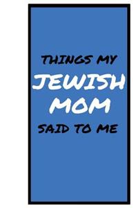 Things My JEWISH MOM Said To Me