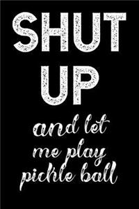 Shut Up and Let Me Play Pickleball