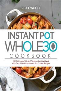 Instant Pot Whole 30 Cookbook: 2018 Ultimate Whole 30 Instant Pot Cookbook with Easy & Delicious Instant Pot Cooker Recipes