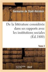 de la Littérature Considérée Dans Ses Rapports Avec Les Institutions Sociales. Tome 2