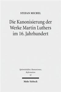 Die Kanonisierung der Werke Martin Luthers im 16. Jahrhundert