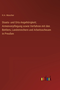 Staats- und Orts-Angehörigkeit; Armenverpflegung sowie Verfahren mit den Bettlern, Landstreichern und Arbeitsscheuen in Preußen