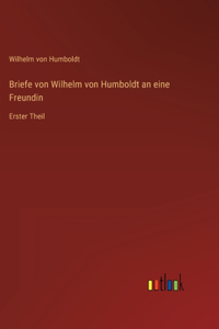 Briefe von Wilhelm von Humboldt an eine Freundin