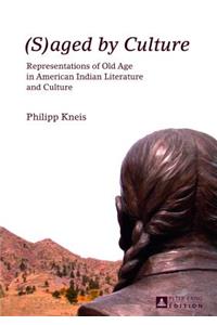 (S)aged by Culture: Representations of Old Age in American Indian Literature and Culture