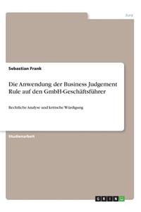 Anwendung der Business Judgement Rule auf den GmbH-Geschäftsführer: Rechtliche Analyse und kritische Würdigung