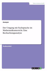 Umgang mit Fachsprache im Mathematikunterricht. Eine Beobachtungsanalyse