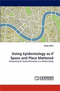 Doing Epidemiology as If Space and Place Mattered