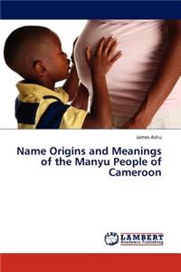 Name Origins and Meanings of the Manyu People of Cameroon