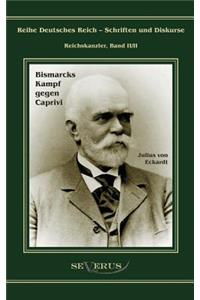 Leo Graf von Caprivi. Bismarcks Kampf gegen Caprivi