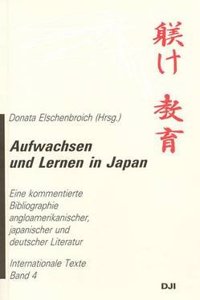 Aufwachsen Und Lernen in Japan: Eine Kommentierte Bibliographie Angloamerikanischer, Japanischer Und Deutscher Literatur