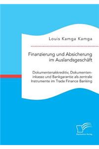 Finanzierung und Absicherung im Auslandsgeschäft. Dokumentenakkreditiv, Dokumenteninkasso und Bankgarantie als zentrale Instrumente im Trade Finance Banking