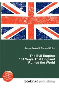 The Evil Empire: 101 Ways That England Ruined the World