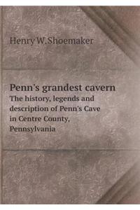 Penn's Grandest Cavern the History, Legends and Description of Penn's Cave in Centre County, Pennsylvania