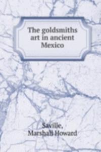 THE GOLDSMITHS   ART IN ANCIENT MEXICO