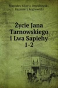 Zycie Jana Tarnowskiego i Lwa Sapiehy