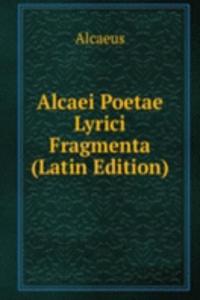 Alcaei Poetae Lyrici Fragmenta (Latin Edition)