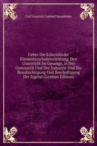 Ueber Die Eckernforder Elementarschuleinrichtung, Den Unterricht Im Gesange, in Der Gymnastik Und Der Industrie Und Die Beaufsichtigung Und Beschaftigung Der Jugend (German Edition)