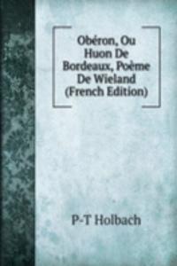 Oberon, Ou Huon De Bordeaux, Poeme De Wieland (French Edition)