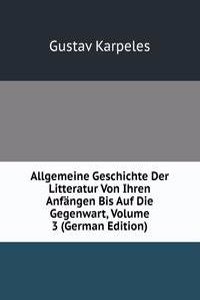 Allgemeine Geschichte Der Litteratur Von Ihren Anfangen Bis Auf Die Gegenwart, Volume 3 (German Edition)